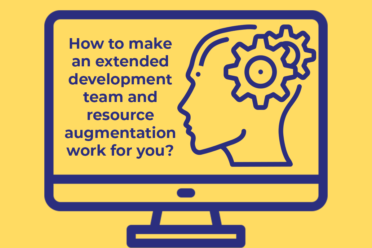 How to make an extended development team and resource augmentation work for you?